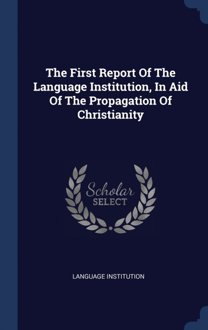 The First Report Of The Language Institution, In Aid Of The Propagation Of Christianity