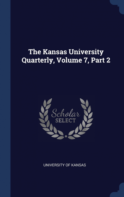 The Kansas University Quarterly, Volume 7, Part 2