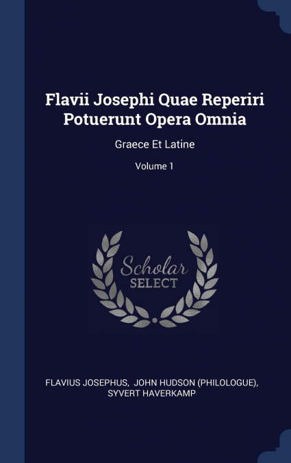 Flavii Josephi Quae Reperiri Potuerunt Opera Omnia