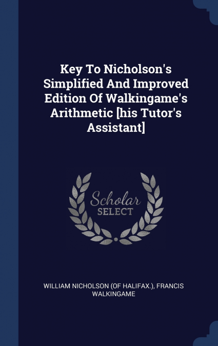 Key To Nicholson’s Simplified And Improved Edition Of Walkingame’s Arithmetic [his Tutor’s Assistant]