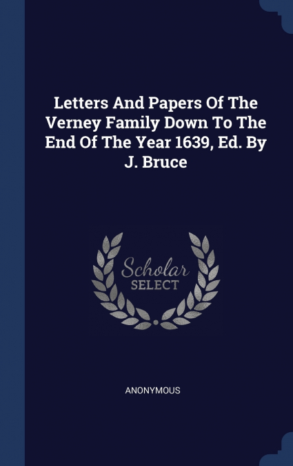 Letters And Papers Of The Verney Family Down To The End Of The Year 1639, Ed. By J. Bruce