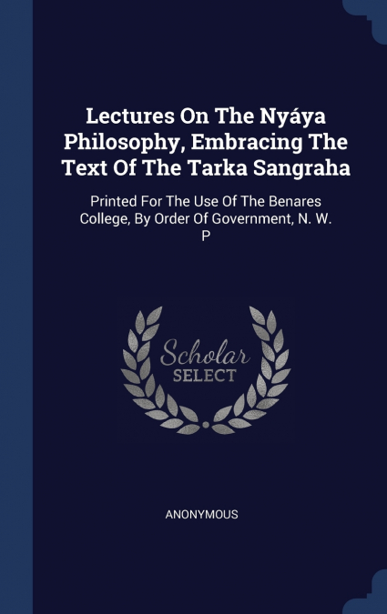 Lectures On The Nyáya Philosophy, Embracing The Text Of The Tarka Sangraha