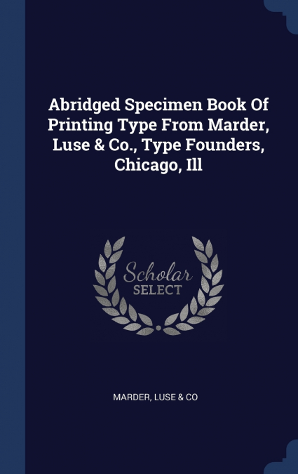 Abridged Specimen Book Of Printing Type From Marder, Luse & Co., Type Founders, Chicago, Ill