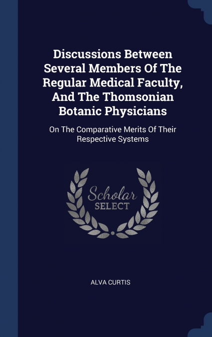 Discussions Between Several Members Of The Regular Medical Faculty, And The Thomsonian Botanic Physicians