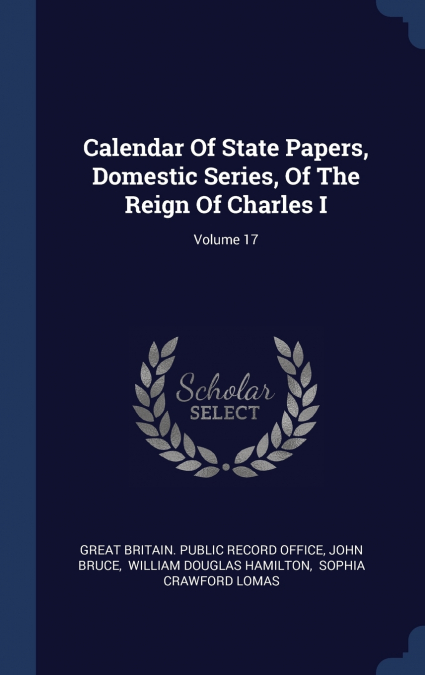 Calendar Of State Papers, Domestic Series, Of The Reign Of Charles I; Volume 17