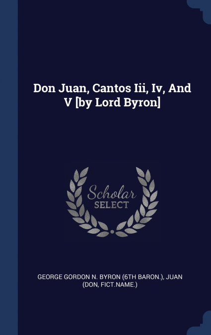 Don Juan, Cantos Iii, Iv, And V [by Lord Byron]