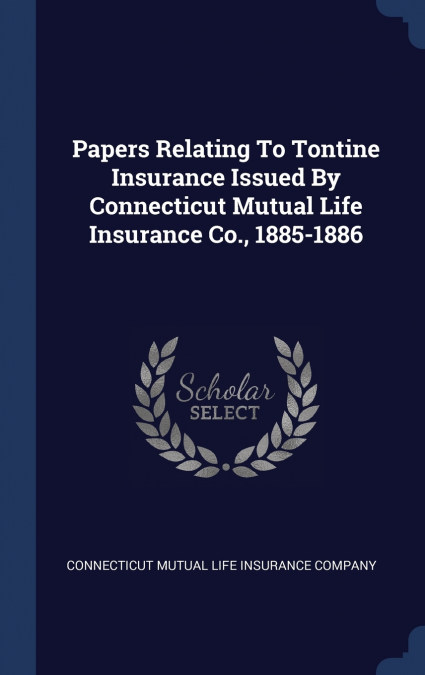Papers Relating To Tontine Insurance Issued By Connecticut Mutual Life Insurance Co., 1885-1886