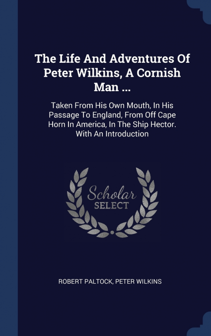The Life And Adventures Of Peter Wilkins, A Cornish Man ...