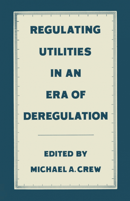 Regulating Utilities in an Era of Deregulation