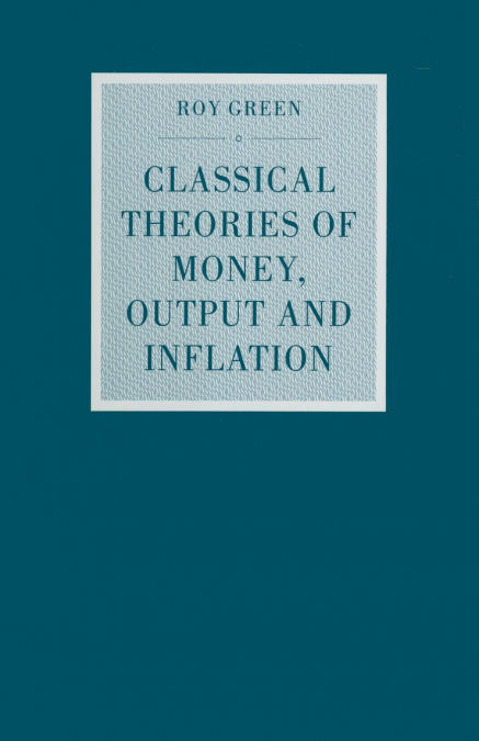 Classical Theories of Money, Output and Inflation