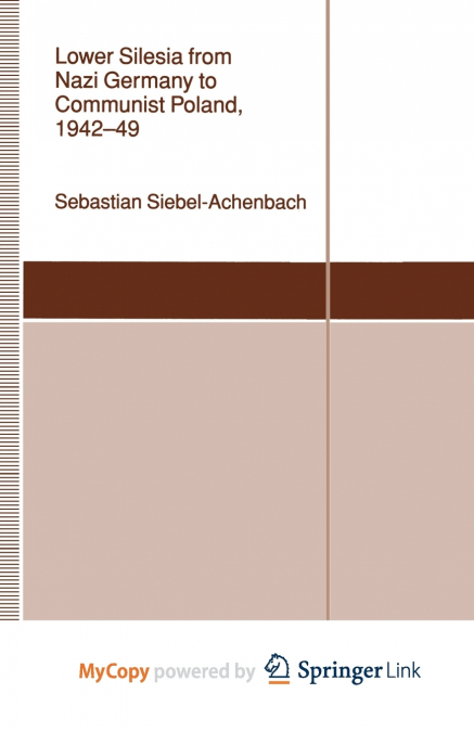Lower Silesia From Nazi Germany To Communist Poland 1942-49