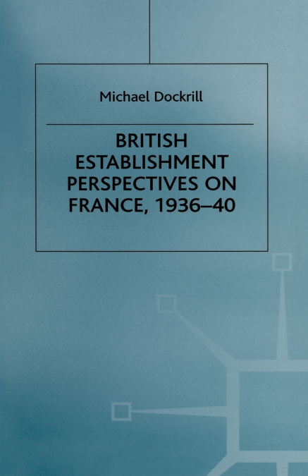 British Establishment Perspectives on France, 1936-40