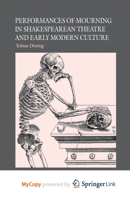 Performances of Mourning in Shakespearean Theatre and Early Modern Culture