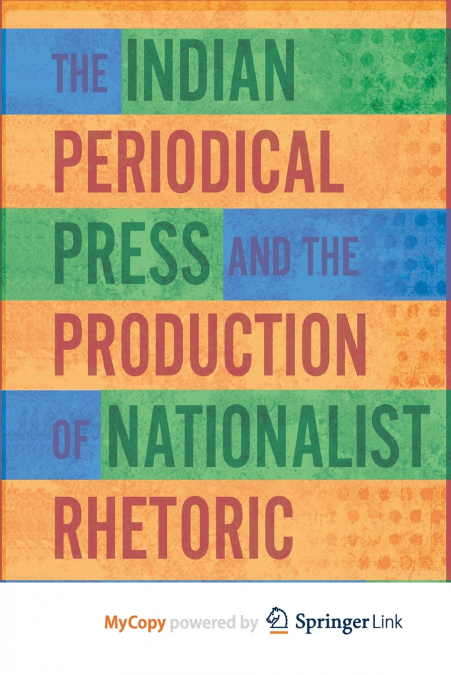 The Indian Periodical Press and the Production of Nationalist Rhetoric