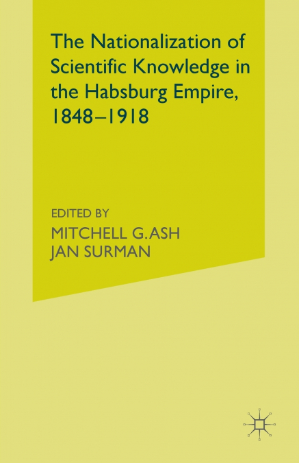 The Nationalization of Scientific Knowledge in the Habsburg Empire, 1848-1918