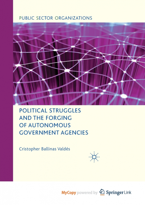 Political Struggles and the Forging of Autonomous Government Agencies
