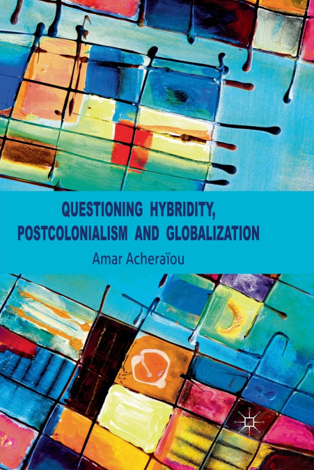 Questioning Hybridity, Postcolonialism and Globalization