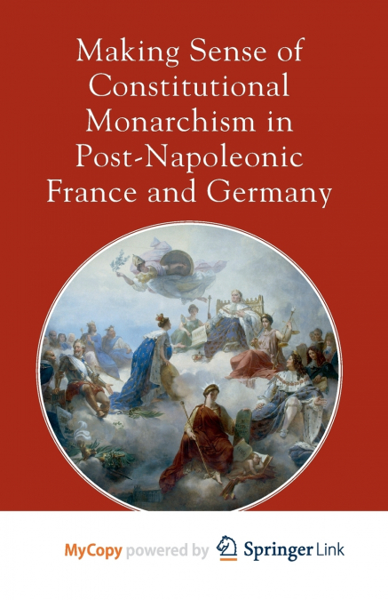 Making Sense of Constitutional Monarchism in Post-Napoleonic France and Germany