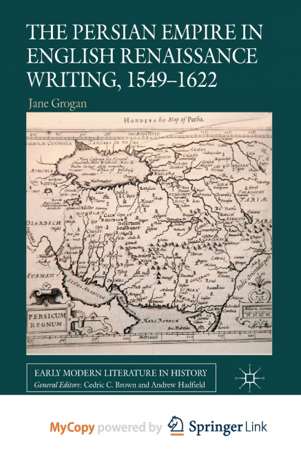 The Persian Empire in English Renaissance Writing, 1549-1622