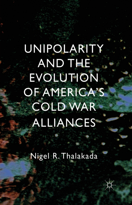 Unipolarity and the Evolution of America’s Cold War Alliances