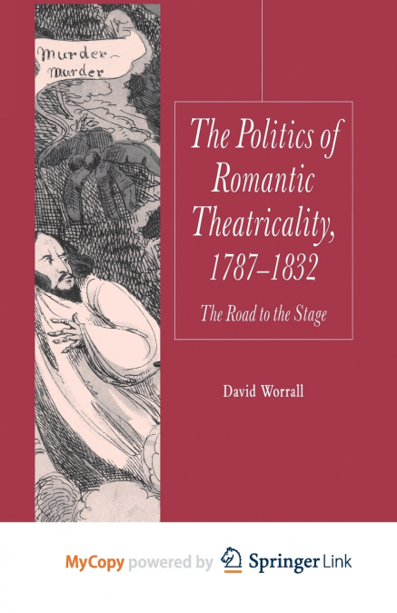 The Politics of Romantic Theatricality, 1787-1832