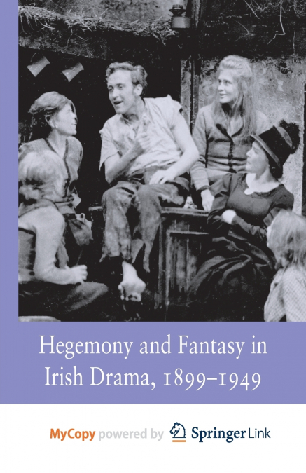 Hegemony and Fantasy in Irish Drama, 1899-1949