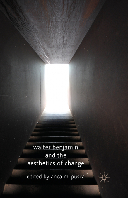 Walter Benjamin and the Aesthetics of Change