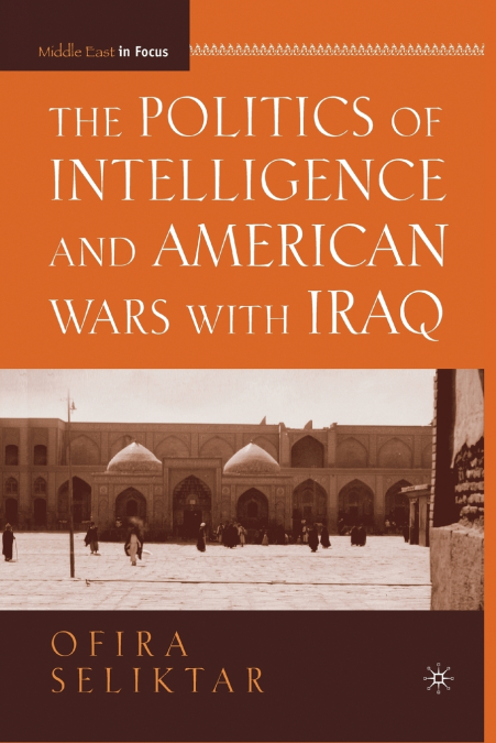 The Politics of Intelligence and American Wars with Iraq