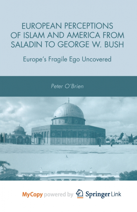European Perceptions of Islam and America from Saladin to George W. Bush