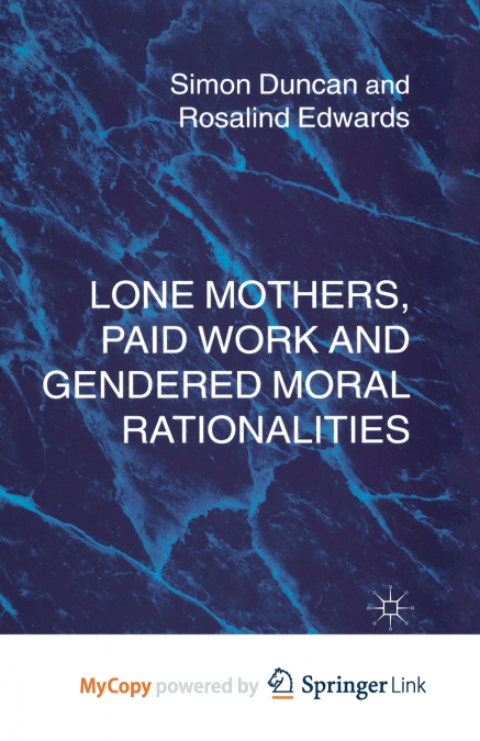 Lone Mothers, Paid Work and Gendered Moral Rationalitie