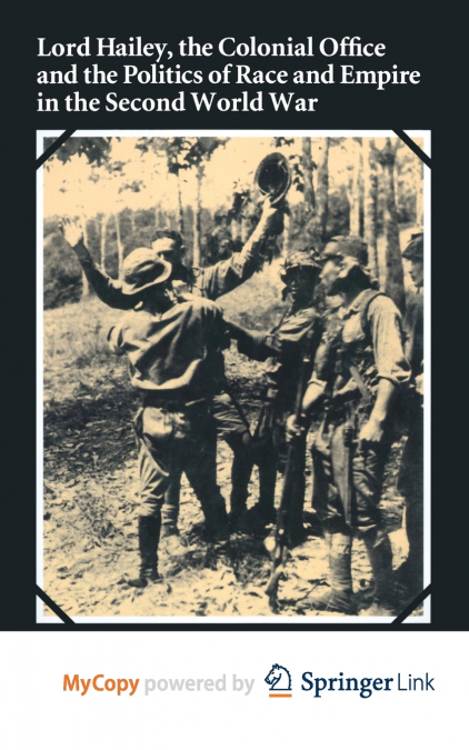 Lord Hailey, the Colonial Office and Politics of Race and Empire in the Second World War