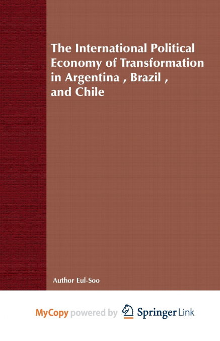The International Political Economy of Transformation in Argentina, Brazil and Chile Since 1960