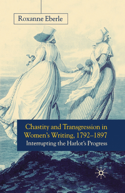 Chastity and Transgression in Women’s Writing, 1792-1897