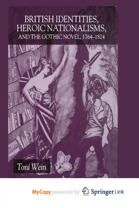 British Identities, Heroic Nationalisms, and the Gothic Novel, 1764-1824