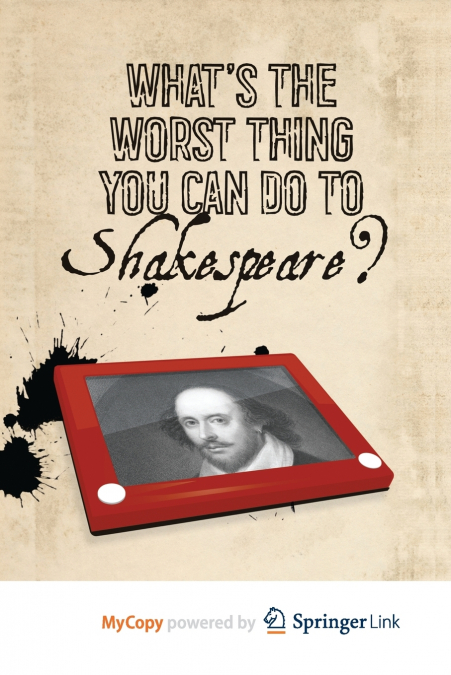 What’s the Worst Thing You Can Do to Shakespeare?