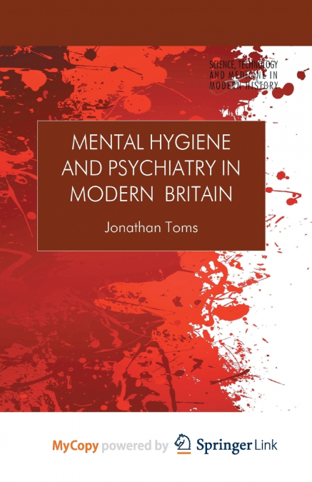 Mental Hygiene and Psychiatry in Modern Britain