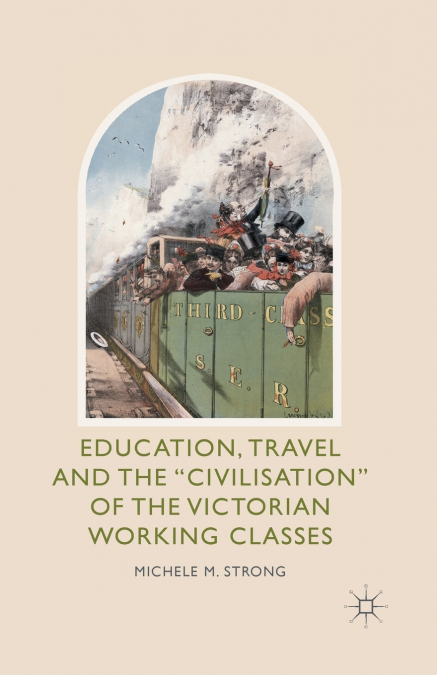 Education, Travel and the ’Civilisation’ of the Victorian Working Classes