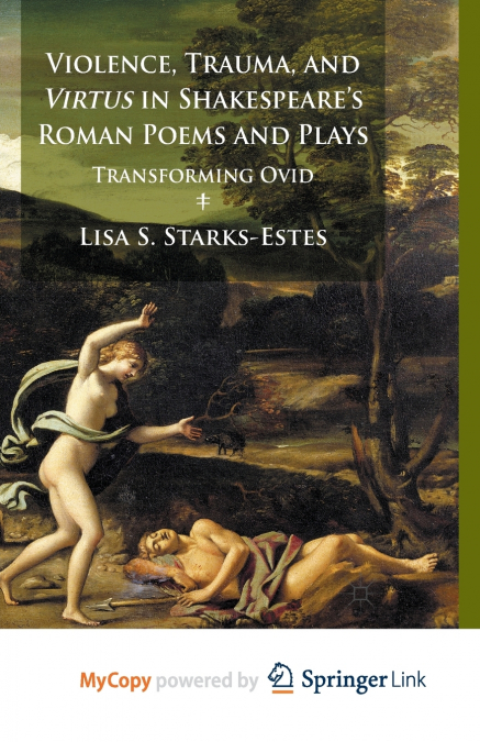 Violence, Trauma, and Virtus in Shakespeare’s Roman Poems and Plays