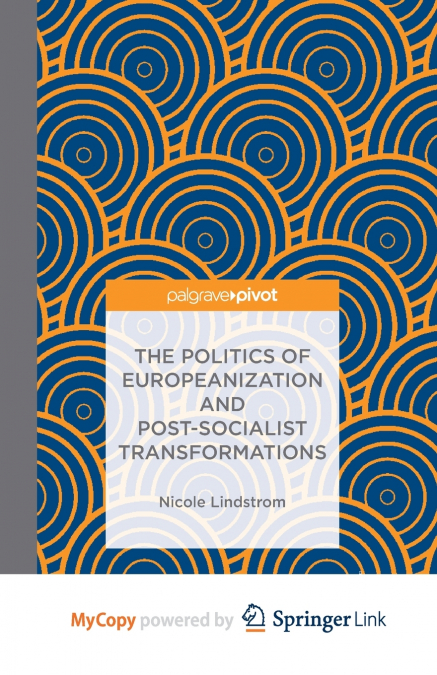 The Politics of Europeanization and Post-Socialist Transformations