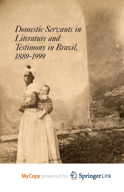 Domestic Servants in Literature and Testimony in Brazil, 1889-1999