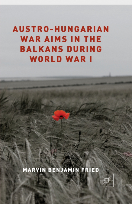 Austro-Hungarian War Aims in the Balkans during World War I