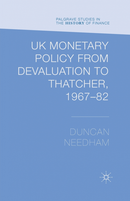 UK Monetary Policy from Devaluation to Thatcher, 1967-82