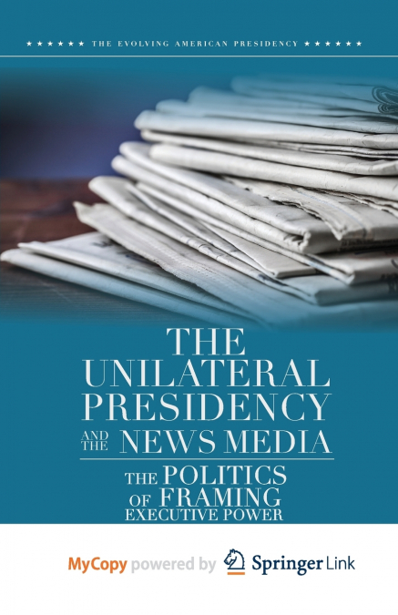 The Unilateral Presidency and the News Media