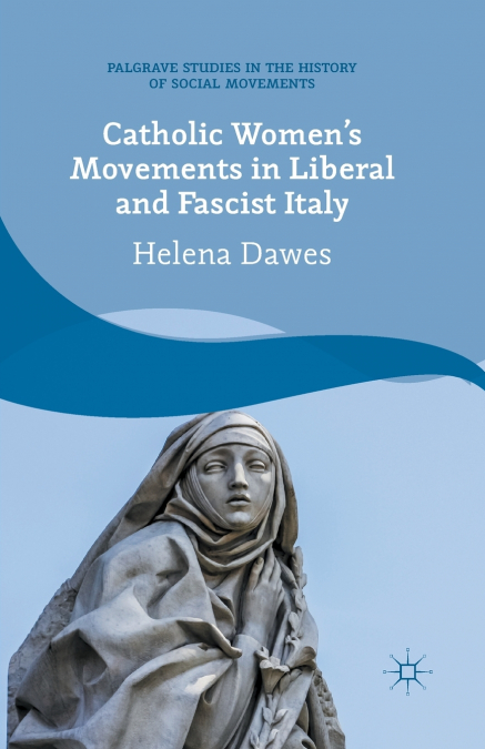 Catholic Women’s Movements in Liberal and Fascist Italy