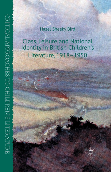 Class, Leisure and National Identity in British Children’s Literature, 1918-1950