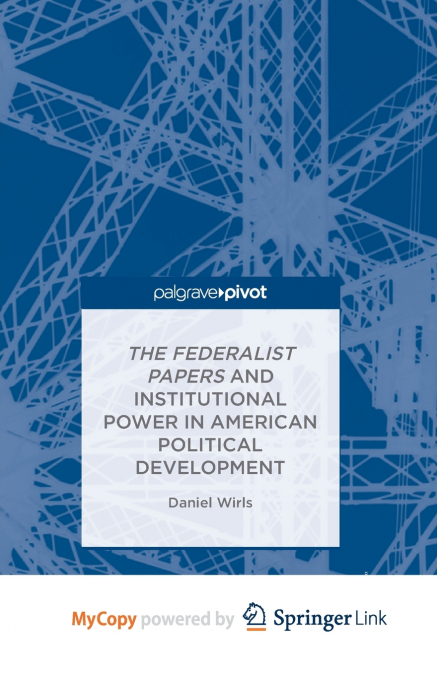 The Federalist Papers and Institutional Power In American Political Development