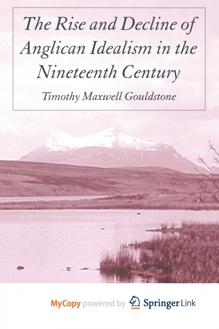 The Rise and Decline of Anglican Idealism in the Nineteenth Century