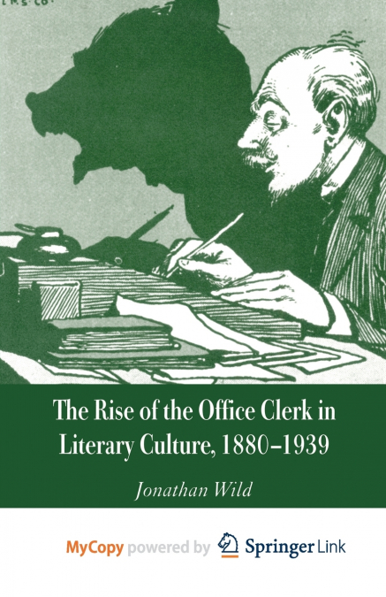 The Rise of the Office Clerk in Literary Culture, 1880-1939