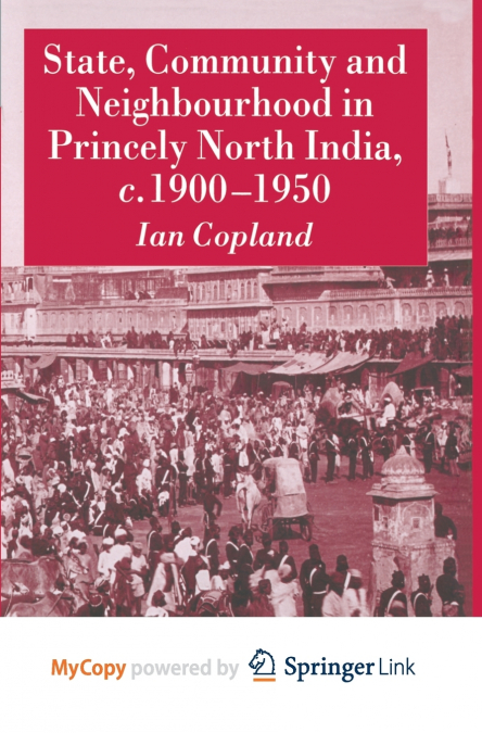 State, Community and Neighbourhood in Princely North India, c. 1900-1950