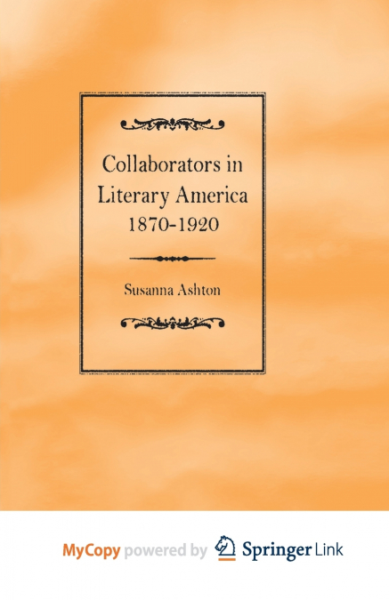Collaborators in Literary America, 1870-1920